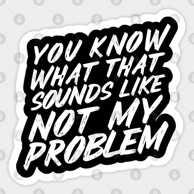 You Know What That Sounds Like Not My Problem Sticker by SPIRITY